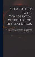 A Test, Offered to the Consideration of the Electors of Great Britain: to Which is Added, A Vindication of the Tory Members, as to the Clause of the Hanover Succession: Also A Reply to the Vindication of the Tory Member
