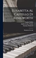 Elisabetta Al Castello Di Kenilworth: Dramma in Tre Atti