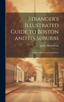 Stranger's Illustrated Guide to Boston and Its Suburbs