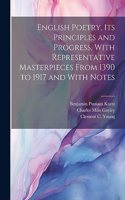 English Poetry, its Principles and Progress, With Representative Masterpieces From 1390 to 1917 and With Notes