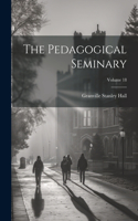 Pedagogical Seminary; Volume 18