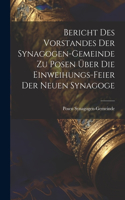 Bericht Des Vorstandes Der Synagogen-Gemeinde Zu Posen Über Die Einweihungs-Feier Der Neuen Synagoge