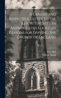 Candid and Respectful Letter to the Rev. W. Tiptaft ... in Answer to His Fourteen Reasons for Leaving the Church of England