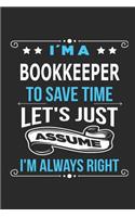 I`m a Bookkeeper To save time let´s just assume I´m always right