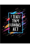 I Teach Tiny Humans Art: 2019-2020 Teacher Lesson Planner Organizer with 12 Month Academic Agenda...Weekly & Monthly Calendar 8.5 11 150 pages
