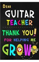 Dear Guitar Teacher Thank You For Helping Me Grow: Music Teacher Appreciation Gift: Blank Lined Notebook, Journal, diary to write in. Perfect Graduation Year End Inspirational Gift for Guitar teacher