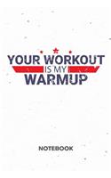 Your Workout Is My Warmup NOTEBOOK: Ruled Notepad Fitness Sketchbook Athletes Organizer Sportsman Planner Boyfriend or Girlfriend Gift A5 Diary 6x9 Inch Journal Lined 120 Pages Birthda