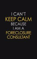 I Can't Keep Calm Because I Am A Foreclosure Consultant