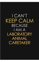 I Can't Keep Calm Because I Am A Laboratory Animal Caretaker
