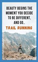 Beauty Begins The Moment You Decide To Be Different, And Go Trail Running: Novelty Lined Notebook / Journal To Write In Perfect Gift Item (6 x 9 inches)