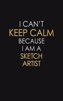 I Can't Keep Calm Because I Am A Sketch Artist
