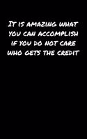 It Is Amazing What You Can Accomplish If You Do Not Care Who Gets The Credit
