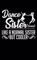 Dance Sister Like a Normal Sister But Cooler: A Journal, Notepad, or Diary to write down your thoughts. - 120 Page - 6x9 - College Ruled Journal - Writing Book, Personal Writing Space, Doodle, N