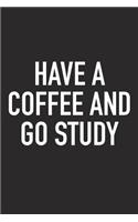 Have a Coffee and Go Study: A 6x9 Inch Matte Softcover Journal Notebook with 120 Blank Lined Pages and an Uplifting Positive Motivational Cover Slogan
