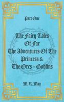 PART ONE THE FAIRY TALES OF FAR THE ADVENTURES OF THE PRINCESS & THE ORCS + GOBLINS