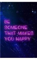 Be Someone That Makes You Happy
