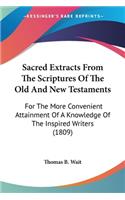 Sacred Extracts From The Scriptures Of The Old And New Testaments: For The More Convenient Attainment Of A Knowledge Of The Inspired Writers (1809)