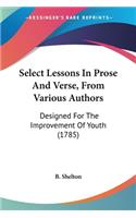 Select Lessons In Prose And Verse, From Various Authors: Designed For The Improvement Of Youth (1785)(English)