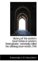 History of the Western Insurrection in Western Pennsylvania: Commonly Called the Whiskey Insurrecti: Commonly Called the Whiskey Insurrecti