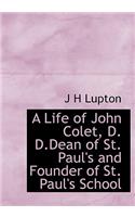 A Life of John Colet, D. D.Dean of St. Paul's and Founder of St. Paul's School