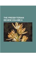 The Presbyterian Review Volume 6: (English)