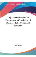 Lights and Shadows of Freemasonry Consisting of Masonic Tales, Songs and Sketches