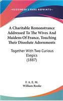 A Charitable Remonstrance Addressed To The Wives And Maidens Of France, Touching Their Dissolute Adornments