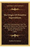 Origin of Primitive Superstitions the Origin of Primitive Superstitions