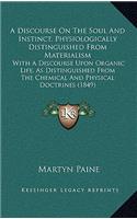 A Discourse on the Soul and Instinct, Physiologically Distinguished from Materialism: With a Discourse Upon Organic Life, as Distinguished from the Chemical and Physical Doctrines (1849)