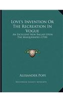 Love's Invention Or The Recreation In Vogue: An Excellent New Ballad Upon The Masquerades (1718)