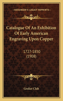 Catalogue Of An Exhibition Of Early American Engraving Upon Copper: 1727-1850 (1908)