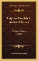 Scripture Parallels In Ancient Classics: Or Bible Echoes (1878)