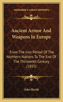 Ancient Armor And Weapons In Europe: From The Iron Period Of The Northern Nations To The End Of The Thirteenth Century (1855)(English)