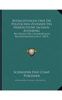 Betrachtungen Uber Die Politischen Zustande Des Herzogthums Sachsen-Altenburg: Bei Anlass Des Gegewartigen Regierungswechsels (1853)