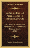 Cartas Ineditas Del Padre Maestro Fr. Francisco Alvarado