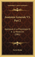 Anatomie Generale V3, Part 2: Appliquee A La Physiologie Et A La Medecine (1801)