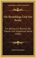 Besitzklage Und Der Besitz: Ein Beitrag Zur Revision Der Theorie Vom Subjektiven Recht (1884)