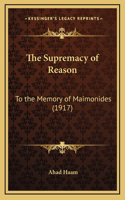 The Supremacy of Reason: To the Memory of Maimonides (1917)