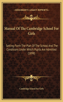 Manual Of The Cambridge School For Girls: Setting Forth The Plan Of The School And The Conditions Under Which Pupils Are Admitted (1898)