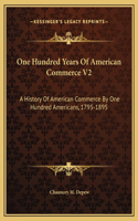 One Hundred Years Of American Commerce V2: A History Of American Commerce By One Hundred Americans, 1795-1895(English)