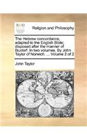 Hebrew concordance, adapted to the English Bible; disposed after the manner of Buxtorf. In two volumes. By John Taylor of Norwich. ... Volume 2 of 2