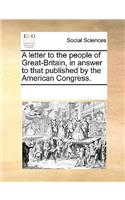 A Letter to the People of Great-Britain, in Answer to That Published by the American Congress.