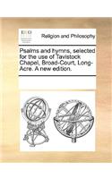 Psalms and hymns, selected for the use of Tavistock Chapel, Broad-Court, Long-Acre. A new edition.