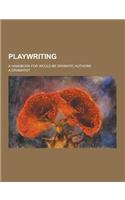 Playwriting; A Handbook for Would-Be Dramatic Authors