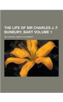 The Life of Sir Charles J. F. Bunbury, Bart Volume 1