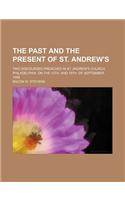 The Past and the Present of St. Andrew's; Two Discourses Preached in St. Andrew's Church, Philadelphia, on the 12th. and 19th. of September, 1958