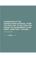 A Narrative of the Transactions in Bengal, from the Year 1760, to the Year 1764, During the Government of Mr. Henry Vansittart (Volume 3 )