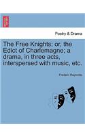 Free Knights; Or, the Edict of Charlemagne; A Drama, in Three Acts, Interspersed with Music, Etc.