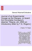 Journal of an Experimental Voyage Up the Ganges, on Board the Honorable Company's Steamer Megna, Etc. [With an Introductory Letter by T. E. Rogers.]