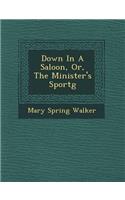 Down in a Saloon, Or, the Minister's Sport G